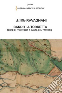 Banditi a Torretta. Terre di frontiera a Caval del Tartaro libro di Ravagnani Attilio