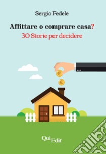 Affittare o comprare casa? 30 storie per decidere libro di Fedele Sergio