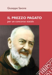 Il prezzo pagato per un concorso statale libro di Savone Giuseppe