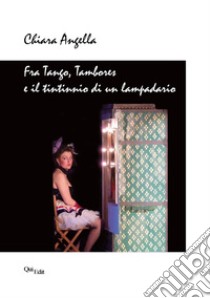 Fra tango, tambores e il tintinnio di un lampadario libro di Angella Chiara