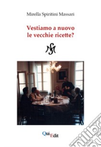 Vestiamo a nuovo le vecchie ricette? libro di Spiritini Massari Mirella