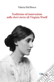 Tradizione e innovazione nelle short stories di Virginia Woolf libro di Dal Bosco Valeria