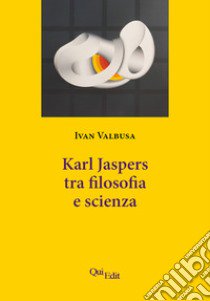 Karl Jaspers. Tra filosofia e scienza libro di Valbusa Ivan