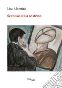 Sconosciuto a se stesso libro di Albertini Lisa