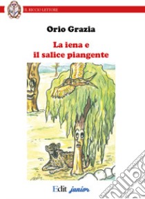 La iena e il salice piangente libro di Grazia Orio