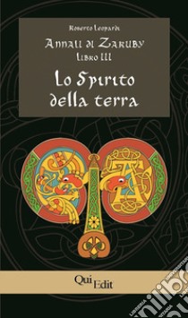 Annali di Zaruby. Vol. 3: Lo Spirito della Terra libro di Leopardi Roberto