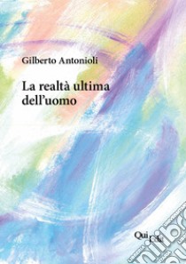 La realtà ultima dell'uomo libro di Antonioli Gilberto