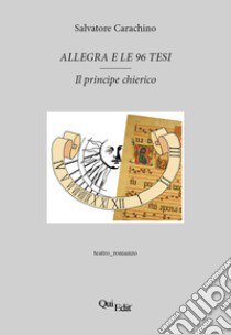 Allegra e le 96 tesi. Il principe chierico libro di Carachino Salvatore