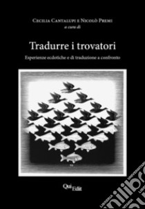 Tradurre i trovatori. Esperienze ecdotiche e di traduzione a confronto libro di Cantalupi C. (cur.); Premi N. (cur.)