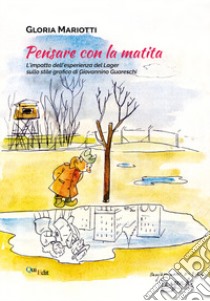 Pensare con la matita. L'impatto dell'esperienza del Lager sullo stile grafico di Giovannino Guareschi libro di Mariotti Gloria