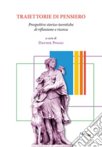 Traiettorie di pensiero. Prospettive storico-teoretiche di riflessione e ricerca libro di Poggi D. (cur.)