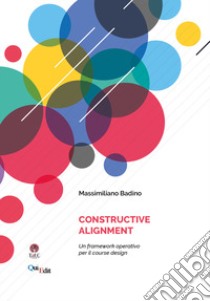 Constructive Alignment. Un framework operativo per il course design libro di Badino Massimiliano