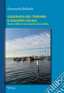 Geografia del turismo e sviluppo locale. Nuove sfide in un mondo che cambia libro di Bullado Emanuela