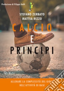 Calcio e principi. Allenare la complessità del gioco nell'attività di base libro di Zerbato Stefano; Rizzo Mattia