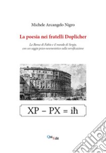 La poesia nei fratelli Doplicher. La Roma di Fabio e il mondo di Sergio, con un saggio psico-neuroestetico sulla versificazione libro di Nigro Michele Arcangelo