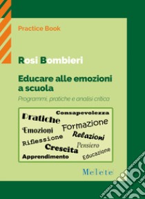 Educare alle emozioni a scuola. Programmi, pratiche e analisi critica libro di Bombieri Rosi