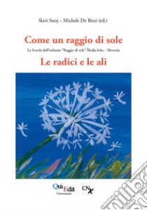 Come un raggio di sole. La scuola dell'infanzia «Raggio di sole». Skofja Loka, Slovenia libro di De Beni M. (cur.); Snoj S. (cur.)