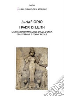 I padri di Lilith. L'immaginario maschile sulla donna fra streghe e femme fatale libro di Fiorio Lucia