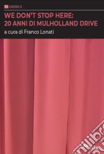 We don't stop here: 20 anni di Mulholland Drive libro di Lonati F. (cur.)