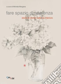 Fare spazio di sapienza. Storie di donne sulla via interiore libro di Morgana M. (cur.)