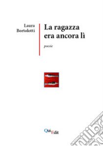 La ragazza era ancora lì libro di Bortolotti Laura