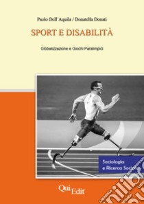 Sport e disabilità. Globalizzazione e giochi paralimpici libro di Dell'Aquila Paolo; Donati Donatella