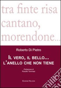 Il vero, il bello... l'anello che non tiene libro di Di Pietro Roberto