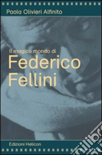 Il magico mondo di Federico Fellini libro di Olivieri Alfinito Paola