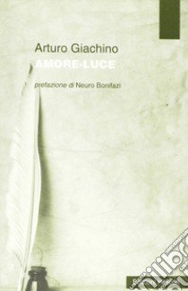 Amore-luce libro di Giachino Arturo