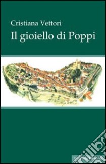 Il gioiello di Poppi libro di Vettori Cristiana