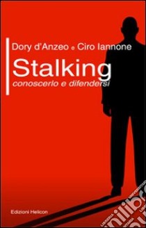 Stalking. Conoscerlo e difendersi libro di D'Anzeo Dory; Iannone Ciro