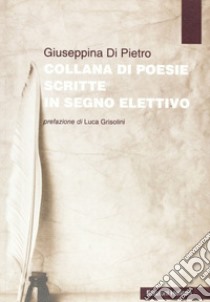 Collana di poesie scritte in segno elettivo libro di Di Pietro Giuseppina