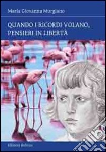 Quando i ricordi volano, pensieri in libertà libro di Murgiano M. Giovanna