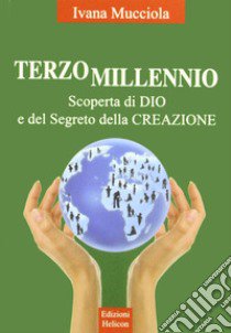 Terzo millennio. Scoperta di Dio e del segreto della creazione libro di Mucciola Ivana