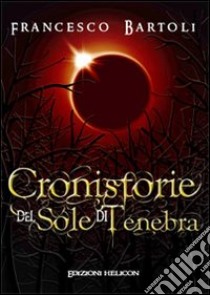 Cronistorie del sole di tenebre libro di Bartoli Francesco