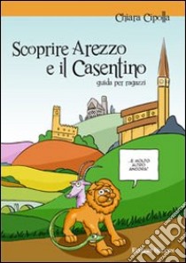 Scoprire Arezzo e il Casentino libro di Cipolla Chiara