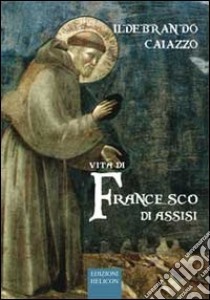 Vita di Francesco di Assisi libro di Caiazzo Ildebrando