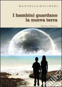 I bambini guardano la nuova terra libro di Molinari Marcello