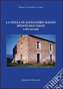 La stella di Alessandro Magno spuntò due volte e altri racconti libro di Cairo Maria Vincenza