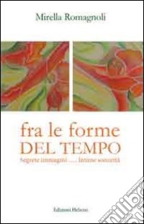 Fra le forme del tempo libro di Romagnoli Mirella