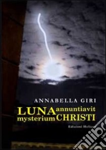 Luna annuntiavit mysterium Christi libro di Giri Annabella