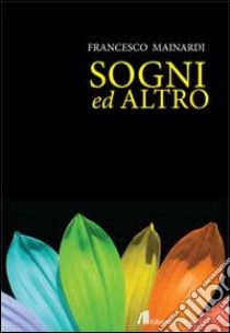 Sogni ed altro libro di Mainardi Francesco