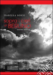 Sopra i cieli di Berlino libro di Sordi Iabella