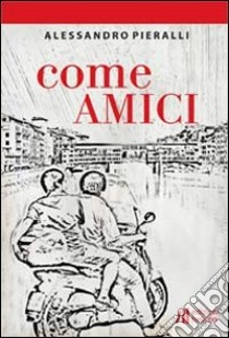 Come amici libro di Pieralli Alessandro