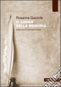 Il luogo della memoria libro di Gazzola Rosanna