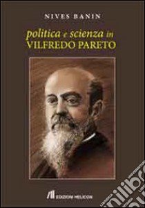 Politica e scienza in Vilfredo Pareto libro di Banin Nives