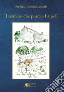 Il sentiero che porta a Lamoli libro di Gentili Stefano Vittorio