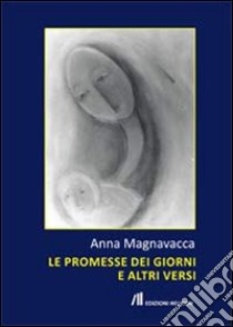 Le promesse dei giorni e altri versi libro di Magnavacca Anna