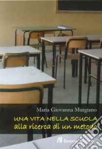 Una vita nella scuola alla ricerca di un metodo libro di Murgiano M. Giovanna