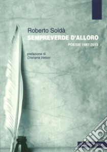 Sempreverde d'alloro. Poesie 1987-2013 libro di Soldà Roberto